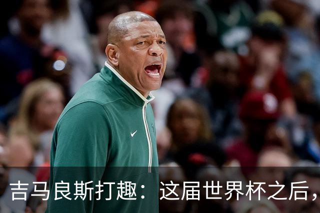 吉马良斯打趣：这届世界杯之后，我的职业生涯估计要缩短两年