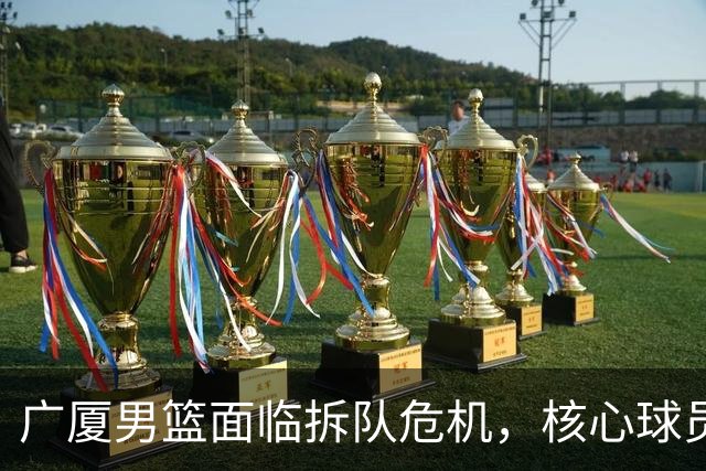 广厦男篮面临拆队危机，核心球员仅胡金秋与孙铭徽“非卖品”